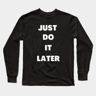 Just do it later Long Sleeve T-Shirt